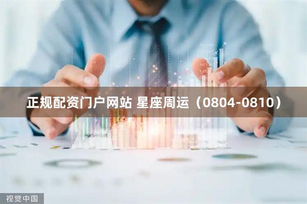 正规配资门户网站 星座周运（0804-0810）